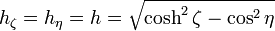 h_\zeta = h_\eta = h = \sqrt{\cosh^2\zeta-\cos^2\eta}