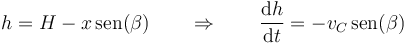 h = H - x\,\mathrm{sen}(\beta)\qquad\Rightarrow\qquad \frac{\mathrm{d}h}{\mathrm{d}t}=-v_C\,\mathrm{sen}(\beta)