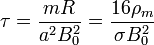 \tau=\frac{mR}{a^2B_0^2}= \frac{16\rho_m}{\sigma B_0^2}