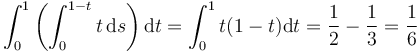 \int_0^1\left(\int_0^{1-t} t\,\mathrm{d}s\right)\mathrm{d}t=\int_0^1 t(1-t)\mathrm{d}t=\frac{1}{2}-\frac{1}{3}=\frac{1}{6}