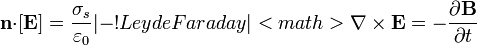 \mathbf{n}{\cdot}[\mathbf{E}]= \frac{\sigma_s}{\varepsilon_0}
|-
! Ley de Faraday
| <math>\nabla\times\mathbf{E}  =  -\frac{\partial \mathbf{B}}{\partial t}