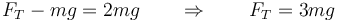 F_T - mg = 2mg \qquad\Rightarrow\qquad F_T = 3mg