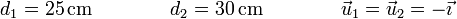 d_1 = 25\,\mathrm{cm}\qquad\qquad d_2 = 30\,\mathrm{cm}\qquad\qquad \vec{u}_1=\vec{u}_2=-\vec{\imath}