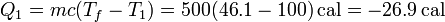 Q_1 = mc(T_f-T_1) = 500(46.1-100)\,\mathrm{cal}=-26.9\,\mathrm{cal}