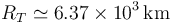 R_T\simeq 6.37\times10^3\,\mathrm{km}