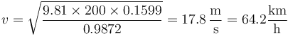 v=\sqrt{\dfrac{9.81\times 200\times 0.1599}{0.9872}}=17.8\,\frac{\mathrm{m}}{\mathrm{s}}=64.2\frac{\mathrm{km}}{\mathrm{h}}