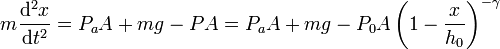 m\frac{\mathrm{d}^2x}{\mathrm{d}t^2}=P_aA+mg-PA = P_aA + mg - P_0A\left(1-\frac{x}{h_0}\right)^{-\gamma}
