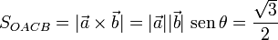 S_{OACB}=|\vec{a}\times\vec{b}|=|\vec{a}||\vec{b}|\ \mathrm{sen}\ \!\theta=\frac{\sqrt{3}}{2}