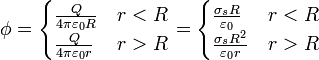 \phi = \begin{cases}\frac{Q}{4\pi\varepsilon_0 R} & r < R \\ \frac{Q}{4\pi\varepsilon_0 r} & r > R \end{cases}= \begin{cases}\frac{\sigma_s R}{\varepsilon_0} & r < R \\ \frac{\sigma_s R^2}{\varepsilon_0 r} & r > R \end{cases}