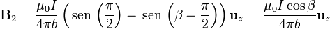 \mathbf{B}_2=\frac{\mu_0I}{4\pi b}\left(\,\mathrm{sen}\,\left(\frac{\pi}{2}\right)-\,\mathrm{sen}\,\left(\beta-\frac{\pi}{2}\right)\right)\mathbf{u}_z=\frac{\mu_0I\cos\beta}{4\pi b}\mathbf{u}_z