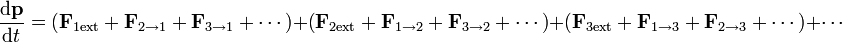 \frac{\mathrm{d}\mathbf{p}}{\mathrm{d}t}=\left(\mathbf{F}_{1\mathrm{ext}}+\mathbf{F}_{2\to 1}+\mathbf{F}_{3\to 1}+\cdots\right)+\left(\mathbf{F}_{2\mathrm{ext}}+\mathbf{F}_{1\to 2}+\mathbf{F}_{3\to 2}+\cdots\right)+\left(\mathbf{F}_{3\mathrm{ext}}+\mathbf{F}_{1\to 3}+\mathbf{F}_{2\to 3}+\cdots\right)+\cdots