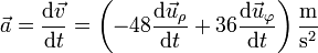 \vec{a}=\frac{\mathrm{d}\vec{v}}{\mathrm{d}t}=\left(-48\frac{\mathrm{d}\vec{u}_\rho}{\mathrm{d}t}+36\frac{\mathrm{d}\vec{u}_\varphi}{\mathrm{d}t}\right)\frac{\mathrm{m}}{\mathrm{s}^2}