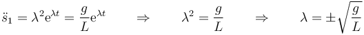 \ddot{s}_1 = \lambda^2 \mathrm{e}^{\lambda t}=\frac{g}{L}\mathrm{e}^{\lambda t}\qquad\Rightarrow\qquad \lambda^2=\frac{g}{L}\qquad\Rightarrow\qquad \lambda = \pm\sqrt{\frac{g}{L}}