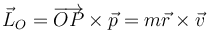 
\vec{L}_O = \overrightarrow{OP}\times\vec{p} 
=
m\vec{r}\times\vec{v}
