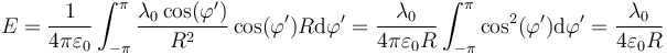 E = \frac{1}{4\pi\varepsilon_0}\int_{-\pi}^\pi \frac{\lambda_0\cos(\varphi')}{R^2}\cos(\varphi')R\mathrm{d}\varphi '= \frac{\lambda_0}{4\pi\varepsilon_0 R}\int_{-\pi}^\pi \cos^2(\varphi')\mathrm{d}\varphi' = \frac{\lambda_0}{4\varepsilon_0 R}