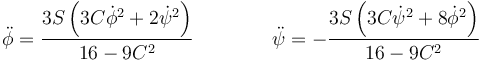 
\ddot{\phi}=\dfrac{3S \left(3 C \dot{\phi}^2+2\dot{\psi}^2\right)}{16-9 C^2}\qquad\qquad 
\ddot{\psi}=-\dfrac{3S \left(3 C  \dot{\psi}^2+8\dot{\phi}^2\right)}{16-9 C^2}