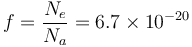 f=\frac{N_e}{N_a}=6.7\times 10^{-20}