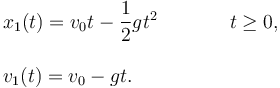 
\begin{array}{lcl}
x_1(t) = v_0t - \dfrac{1}{2}gt^2 &\qquad& t\geq0,\\
&&\\
v_1(t) = v_0 - gt. && 
\end{array}
