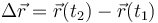 \Delta \vec{r}=\vec{r}(t_2)-\vec{r}(t_1)