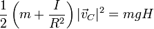 \frac{1}{2}\left(m+\frac{I}{R^2}\right)|\vec{v}_C|^2 = mgH