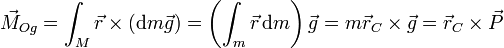 \vec{M}_{Og}=\int_M \vec{r}\times(\mathrm{d}m\vec{g})=\left(\int_m\vec{r}\,\mathrm{d}m\right)\vec{g} = m\vec{r}_C\times\vec{g}=\vec{r}_C\times\vec{P}