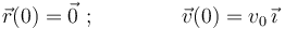 \vec{r}(0)=\vec{0}\,\,;\,\,\,\,\,\,\,\,\,\,\,\,\,\,\,\,\,\,\,\,\,\,\,\, \vec{v}(0)=v_0\,\vec{\imath}