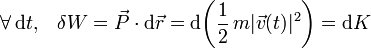 \forall\, \mathrm{d}t\mathrm{,}\quad \delta W=\vec{P}\cdot\mathrm{d}\vec{r}=\mathrm{d}\!\left(\frac{1}{2}\!\ m|\vec{v}(t)|^2\right)=\mathrm{d}K
