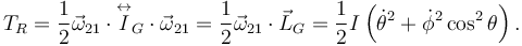 
T_R = \dfrac{1}{2}\vec{\omega}_{21}\cdot\overset\leftrightarrow{I}_G\cdot\vec{\omega}_{21} = \dfrac{1}{2}\vec{\omega}_{21}\cdot\vec{L}_G = \dfrac{1}{2}I\left(\dot{\theta}^2 + \dot{\phi}^2\cos^2\theta\right).
