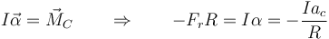 I\vec{\alpha}=\vec{M}_C\qquad\Rightarrow\qquad -F_rR=I\alpha=-\frac{Ia_c}{R}