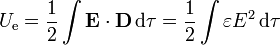 U_\mathrm{e}=\frac{1}{2}\int \mathbf{E}\cdot\mathbf{D}\,\mathrm{d}\tau = \frac{1}{2}\int \varepsilon E^2\,\mathrm{d}\tau