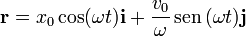 \mathbf{r}=x_0\cos(\omega t)\mathbf{i} + \frac{v_{0}}{\omega}\,\mathrm{sen}\,(\omega t)\mathbf{j}