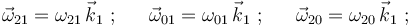 
\vec{\omega}_{21}=\omega_{21}\,\vec{k}_1\,\,;\,\,\,\,\,\,\,\,\,
\vec{\omega}_{01}=\omega_{01}\,\vec{k}_1\,\,;\,\,\,\,\,\,\,\,\,
\vec{\omega}_{20}=\omega_{20}\,\vec{k}_1\,\,;\,\,\,\,\,\,\,\,\,
