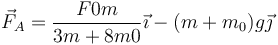 \vec{F}_A=\frac{F0 m}{3 m + 8 m0}\vec{\imath}-(m+m_0)g\vec{\jmath}