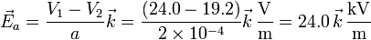 \vec{E}_a=\frac{V_1-V_2}{a}\vec{k}=\frac{(24.0-19.2)}{2\times 10^{-4}}\vec{k}\,\frac{\mathrm{V}}{\mathrm{m}}=24.0\,\vec{k}\,\frac{\mathrm{kV}}{\mathrm{m}}