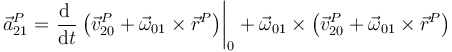 \vec{a}^P_{21}=\left.\frac{\mathrm{d}\ }{\mathrm{d}t}\left(\vec{v}^P_{20}+\vec{\omega}_{01}\times\vec{r}^P\right)\right|_0+\vec{\omega}_{01}\times\left(\vec{v}^P_{20}+\vec{\omega}_{01}\times\vec{r}^P\right)