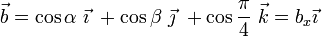 \vec{b}=\cos\alpha\ \vec{\imath}\ + \cos\beta\ \vec{\jmath}\ + \cos\frac{\pi}{4}\ \vec{k}=b_x \vec{\imath}\ 