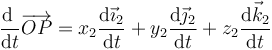 \frac{\mathrm{d}\ }{\mathrm{d}t}\overrightarrow{OP}=x_2\frac{\mathrm{d}\vec{\imath}_2}{\mathrm{d}t}+y_2\frac{\mathrm{d}\vec{\jmath}_2}{\mathrm{d}t}+z_2\frac{\mathrm{d}\vec{k}_2}{\mathrm{d}t}