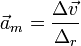 \vec{a}_m = \frac{\Delta \vec{v}}{\Delta_r}