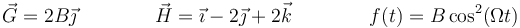 \vec{G}=2B\vec{\jmath}\qquad \qquad\vec{H}=\vec{\imath}-2\vec{\jmath}+2\vec{k}\qquad\qquad f(t)=B\cos^2(\Omega t)