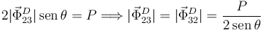 
  2|\vec{\Phi}^D_{23}|\,\mathrm{sen}\, \theta=P\Longrightarrow
  |\vec{\Phi}^D_{23}|=|\vec{\Phi}^D_{32}|=\dfrac{P}{2\,\mathrm{sen}\,\theta}
