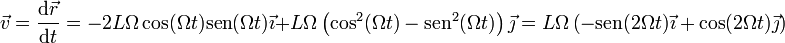 \vec{v}=\frac{\mathrm{d}\vec{r}}{\mathrm{d}t}=-2L\Omega\cos(\Omega t)\mathrm{sen}(\Omega t)\vec{\imath}+L\Omega\left(\cos^2(\Omega t)-\mathrm{sen}^2(\Omega t)\right)\vec{\jmath}=L\Omega\left(-\mathrm{sen}(2\Omega t)\vec{\imath}+\cos(2\Omega t)\vec{\jmath}\right)