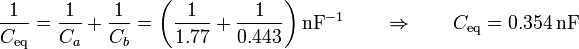 \frac{1}{C_\mathrm{eq}}=\frac{1}{C_a}+\frac{1}{C_b}=\left(\frac{1}{1.77}+\frac{1}{0.443}\right)\mathrm{nF}^{-1}\qquad\Rightarrow\qquad C_\mathrm{eq}=0.354\,\mathrm{nF}