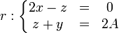 r:\left\{\begin{matrix} 2x - z & = & 0 \\ z + y & = & 2A \end{matrix}\right.