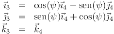 \begin{array}{rcl}\vec{\imath}_3 & = & \cos(\psi) \vec{\imath}_4 - \mathrm{sen}(\psi)\vec{\jmath}_4 \\ \vec{\jmath}_3 & = & \mathrm{sen}(\psi) \vec{\imath}_4 + \cos(\psi)\vec{\jmath}_4 \\ \vec{k}_3 & = & \vec{k}_4\end{array}