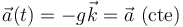 
\vec{a}(t)=-g\vec{k}=\vec{a}\,\,\mathrm{(cte)}
