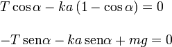 
\begin{array}{l}
T\cos\alpha-ka\,(1-\cos\alpha)=0\\
\\
-T\,\mathrm{sen}\alpha -k a\,\mathrm{sen}\alpha + mg=0
\end{array}
