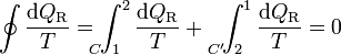 \oint\frac{\mathrm{d}Q_\mathrm{R}}{T}=\int_{1\!\!\!\!\!\!\!\!\!\!\!\!C}^2\frac{\mathrm{d}Q_\mathrm{R}}{T}+\ \ \int_{2\!\!\!\!\!\!\!\!\!\!\!\!\!C'}^1\frac{\mathrm{d}Q_\mathrm{R}}{T}=0