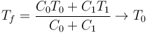 T_f = \frac{C_0T_0+C_1T_1}{C_0+C_1} \to T_0