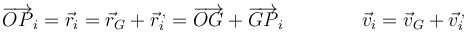 \overrightarrow{OP}_i=\vec{r}_i = \vec{r}_G+\vec{r}^{\,,}_i=\overrightarrow{OG}+\overrightarrow{GP}_i\qquad\qquad \vec{v}_i = \vec{v}_G+\vec{v}^{\,,}_i\,