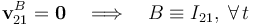 \mathbf{v}_{21}^B=\mathbf{0}\quad\Longrightarrow\quad B\equiv I_{21}\mathrm{,}\,\;\forall\,t